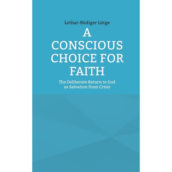 A Conscious Choice for Faith: The Deliberate Return to God as Salvation from Crisis, (Paperback)