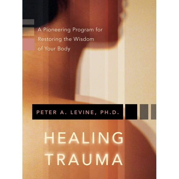 Pre-Owned Healing Trauma: A Pioneering Program for Restoring the Wisdom of Your Body (Paperback) 159179658X 9781591796589