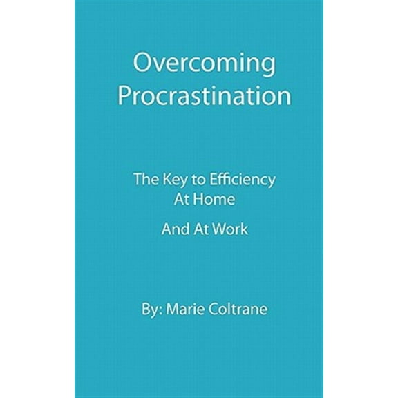 Overcoming Procrastination: The Key to Inefficiency at Home and at Work (Paperback)
