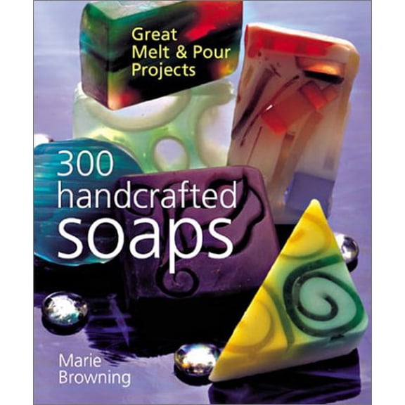Pre-Owned 300 Handcrafted Soaps: Great Melt & Pour Projects (Hardcover) 080696863X 9780806968636