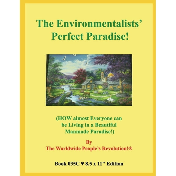 The Environmentalists' Perfect Paradise!: (HOW almost Everyone can be Living in a Beautiful Manmade Paradise!), (Paperback)