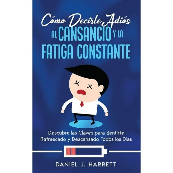 Cómo Decirle Adiós al Cansancio y la Fatiga Constante: Descubre las Claves para Sentirte Refrescado y Descansado Todos l, (Paperback)