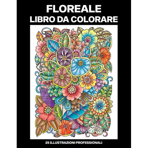 Floreale Pagine Da Colorare: Floreale Libro da Colorare: Libro da Colorare per Anziani, 25 Stampe Illustrazioni Professionali Grandi per Alleviare lo Stress e Rilassarsi (Paperback)