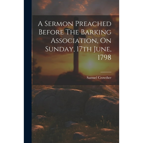 A Sermon Preached Before The Barking Association, On Sunday, 17th June, 1798 (Paperback)