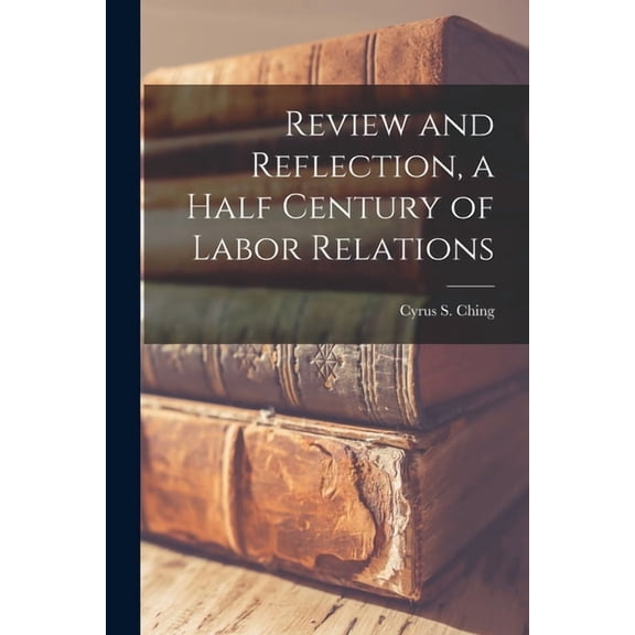 Review and Reflection, a Half Century of Labor Relations, (Paperback)