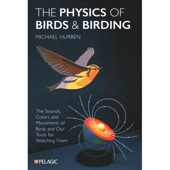 The Physics of Birds and Birding: The Sounds, Colors and Movements of Birds, and Our Tools for Watching Them, (Paperback)