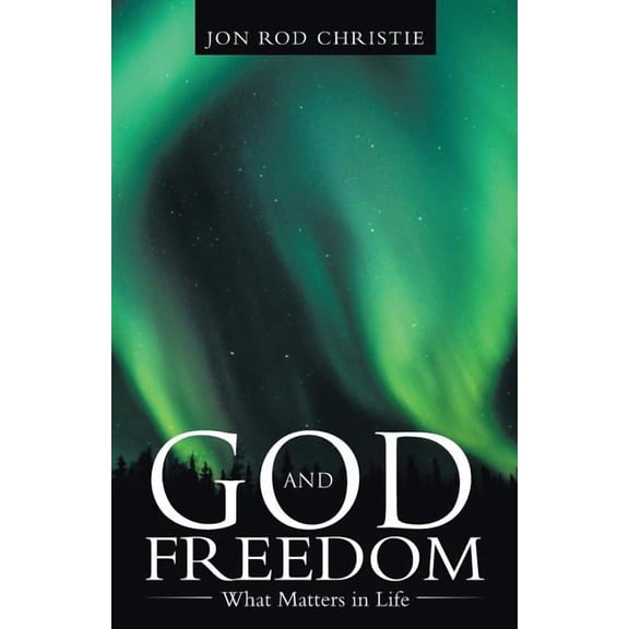 God and Freedom : What Matters in Life
