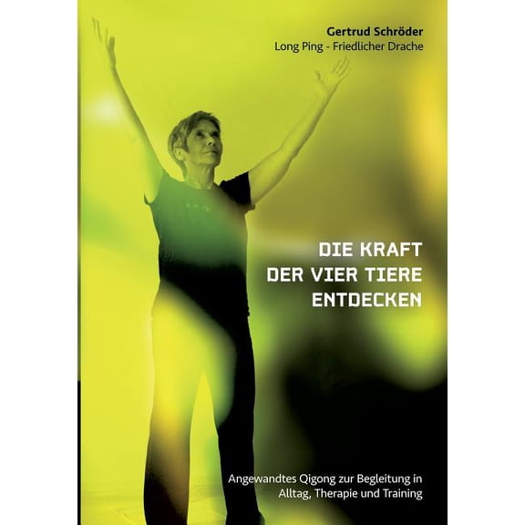 Die Kraft der vier Tiere entdecken: Angewandtes Qigong zur Begleitung in Alltag, Therapie und Training, (Paperback)