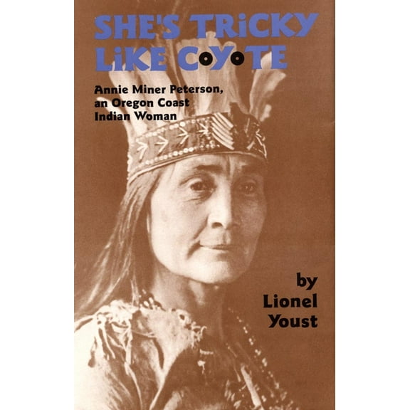 Civilization of the American Indian She's Tricky Like Coyote: Annie Miner Peterson, an Oregon Coast Indian Woman Volume 224, Book 224, (Paperback)