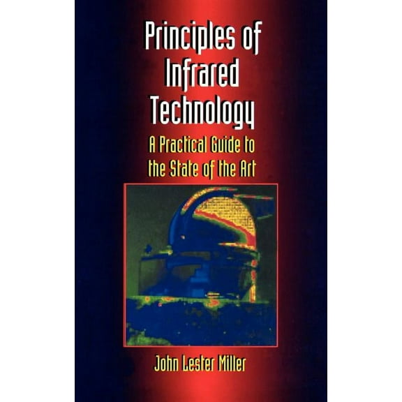 Principles of Infrared Technology: A Practical Guide to the State of the Art, (Hardcover)