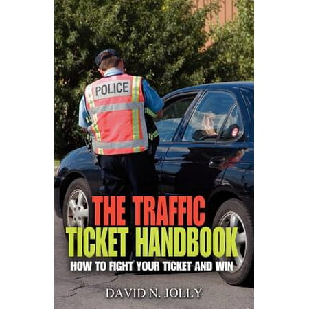 The Traffic Ticket Handbook : How to Fight Your Ticket and