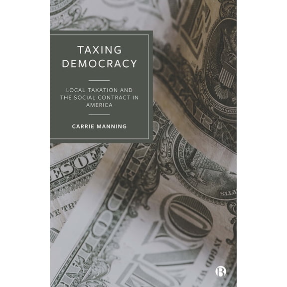 Taxing Democracy: Local Taxation and the Social Contract in America, (Hardcover)