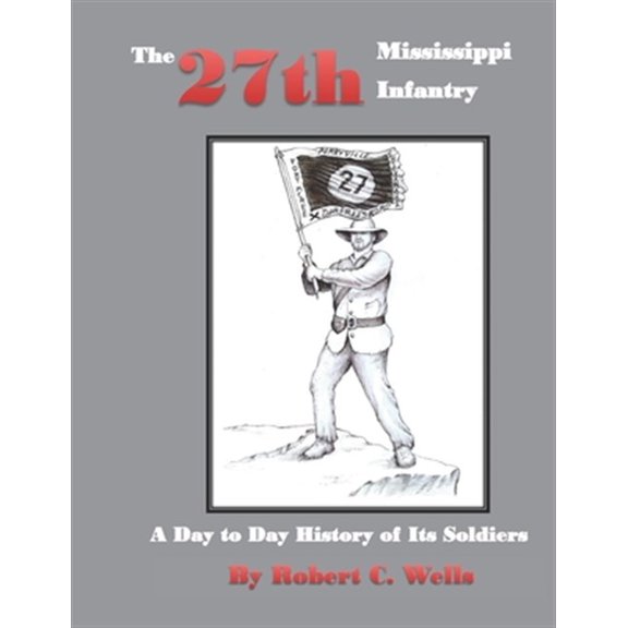 Pre-Owned The 27th Mississippi Infantry Regiment : A Day to Day History of Its Soldiers 1861-1865 (Paperback)