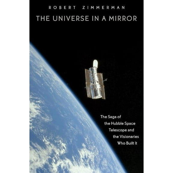 The Universe in a Mirror: The Saga of the Hubble Space Telescope and the Visionaries Who Built It, (Paperback)