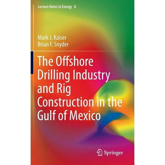 Lecture Notes in Energy The Offshore Drilling Industry and Rig Construction in the Gulf of Mexico, Book 8, (Hardcover)