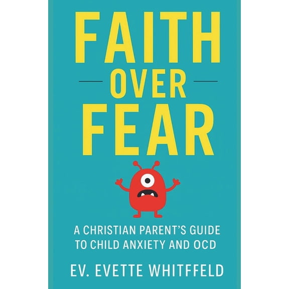 Faith Over Fear: A Christian Parent's Guide To Child Anxiety And OCD, (Paperback)