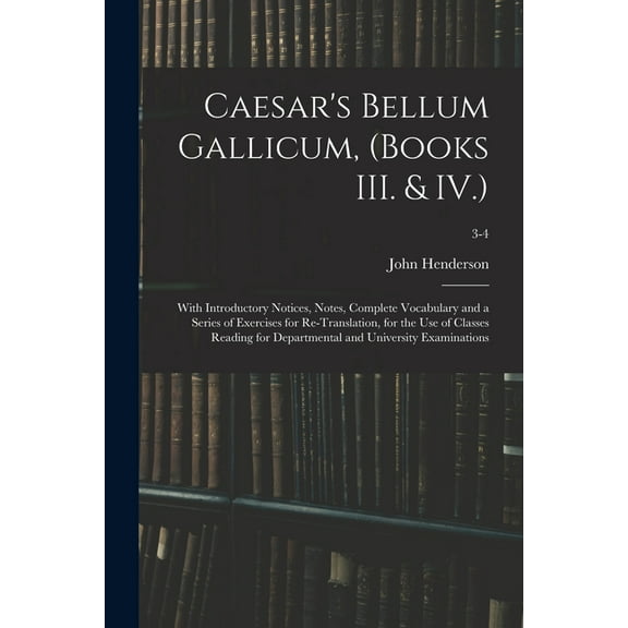 Caesar's Bellum Gallicum, (Books III. & IV.): With Introductory Notices, Notes, Complete Vocabulary and a Series of Exer, (Paperback)