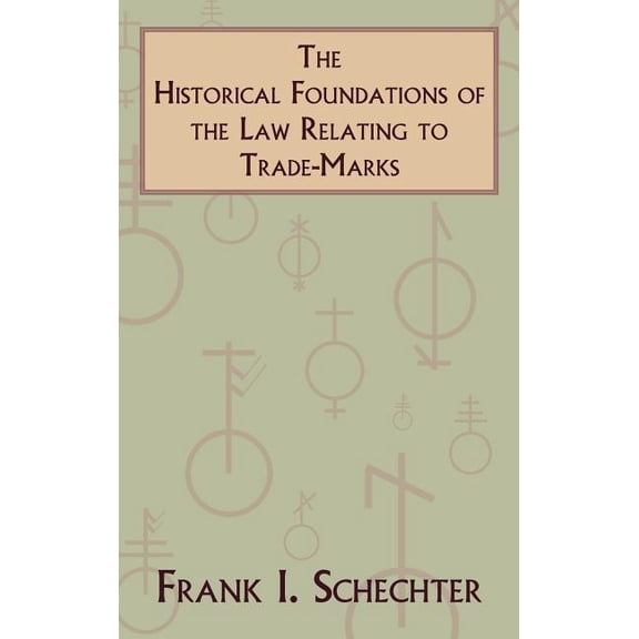 Columbia Legal Studies The Historical Foundations of the Law Relating to Trade-Marks, Book 1, (Hardcover)