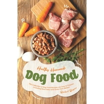 Healthy Homemade Dog Food: This Collection of Dog Food Recipes are Easy to Prepare - Including Raw, Paleo and Grain-Free, (Paperback)