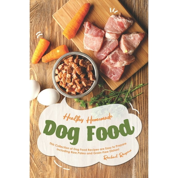 Healthy Homemade Dog Food: This Collection of Dog Food Recipes are Easy to Prepare - Including Raw, Paleo and Grain-Free, (Paperback)