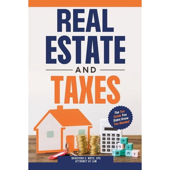 Real Estate And Taxes: The Tax Guide You Didn't Know You Needed, (Paperback)