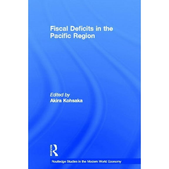 Routledge Studies in the Modern World Ec Fiscal Deficits in the Pacific Region, (Hardcover)