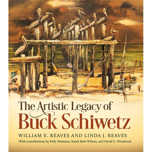 Joe and Betty Moore Texas Art Series: The Artistic Legacy of Buck Schiwetz (Series #26) (Hardcover)