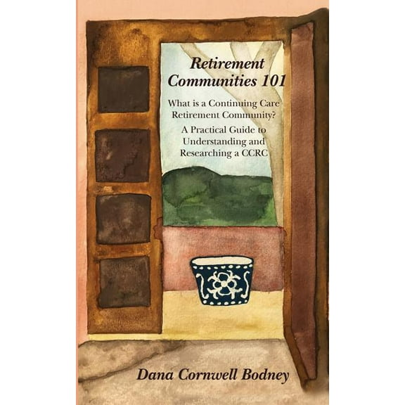 Retirement Communities 101: What is a Continuing Care Retirement Community? A Practical Guide to Understanding and Resea, (Paperback)