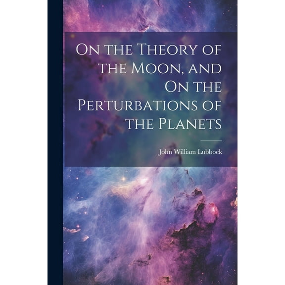 On the Theory of the Moon, and On the Perturbations of the Planets (Paperback)