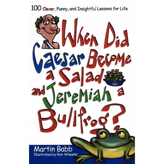 When Did Caesar Become a Salad and Jeremiah a Bullfrog?: 100 Clever, Funny, and Insightful Lessons for Life, (Paperback)