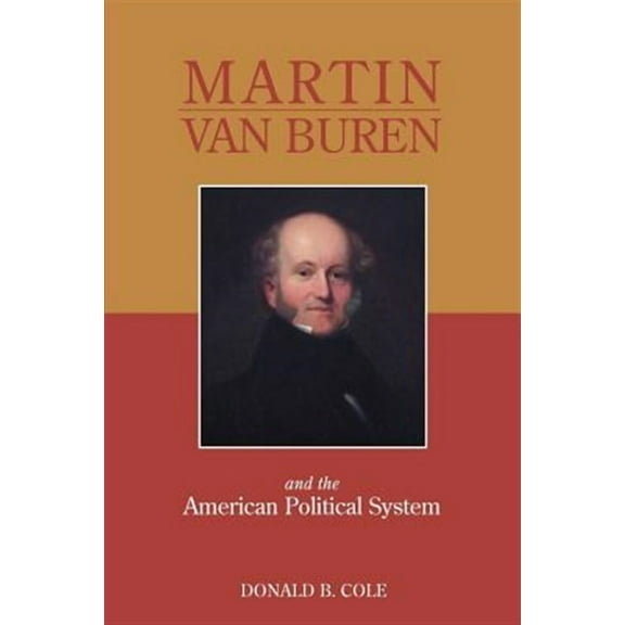 Martin Van Buren and the American Political System (Paperback) by Donald B Cole
