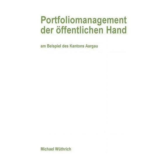 Portfoliomanagement der öffentlichen Hand: am Beispiel des Kantons Aargau, (Paperback)