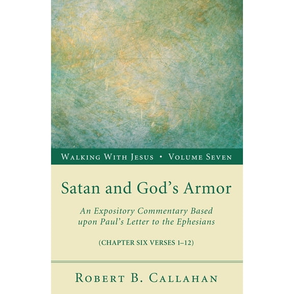 Walking with Jesus Satan and God's Armor: An Expository Commentary Based Upon Paul's Letter to the Ephesians, Book 7, (Hardcover)