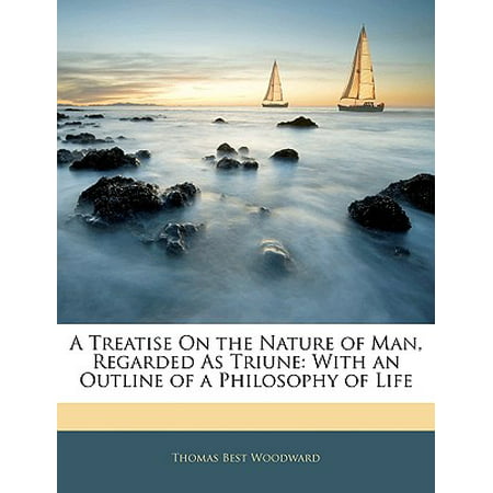 A Treatise on the Nature of Man, Regarded as Triune : With an Outline of a Philosophy of