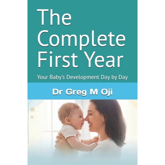 The Complete First Year: Your Baby's Development Day by Day, (Paperback)