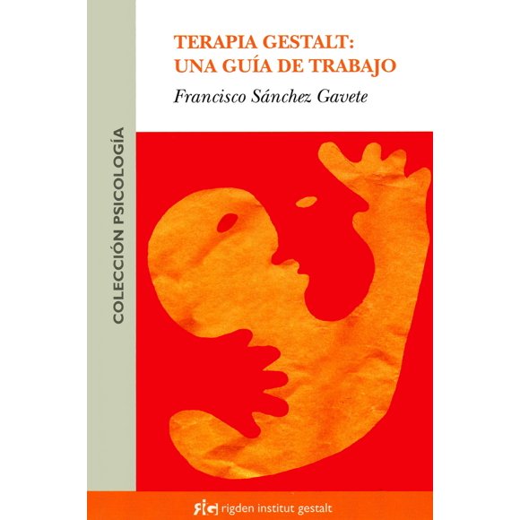TERAPIA GESTALT: UNA GUIA DE TRABAJO RIGDEN INSTITUT GESTALT FRANCISCO SANCHEZ