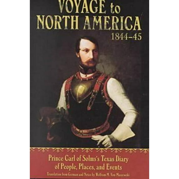 Pre-Owned Voyage to North America, 1844-45: Prince Carl of Solms' Texas Diary of People, Places, and Events (Hardcover) 1574411241 9781574411249
