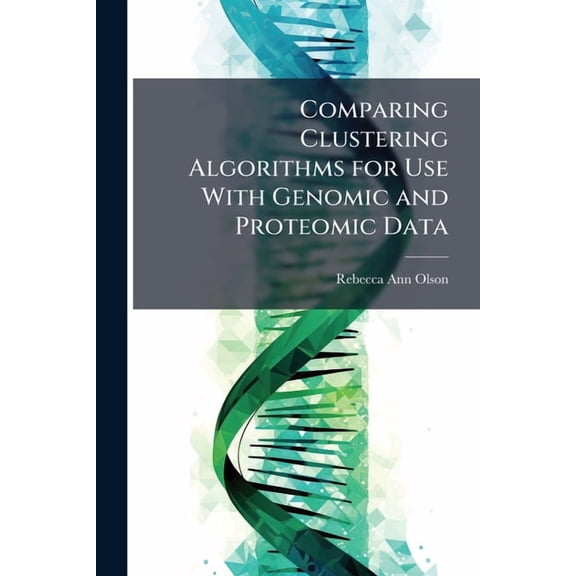 Comparing Clustering Algorithms for Use With Genomic and Proteomic Data, (Paperback)