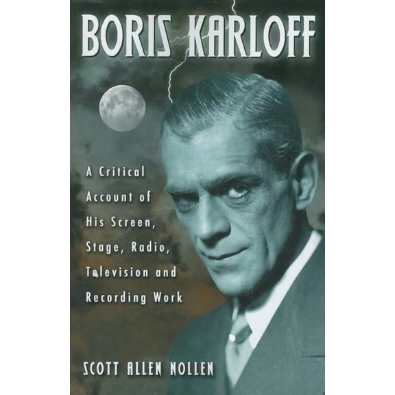 Boris Karloff: A Critical Account of His Screen, Stage, Radio, Television and Recording Work (Paperback)