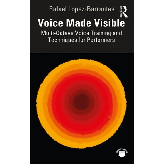 Voice Made Visible: Multi-Octave Voice Training and Techniques for Performers, (Paperback)