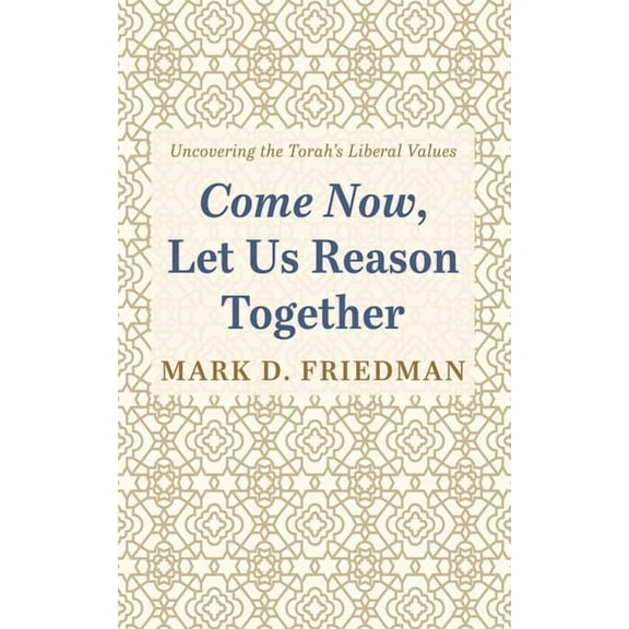 Come Now, Let Us Reason Together: Uncovering the Torah's Liberal Values, (Paperback)