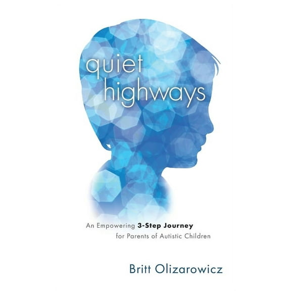 Quiet Highways: An Empowering 3-Step Journey for Parents of Autistic Children (Paperback)