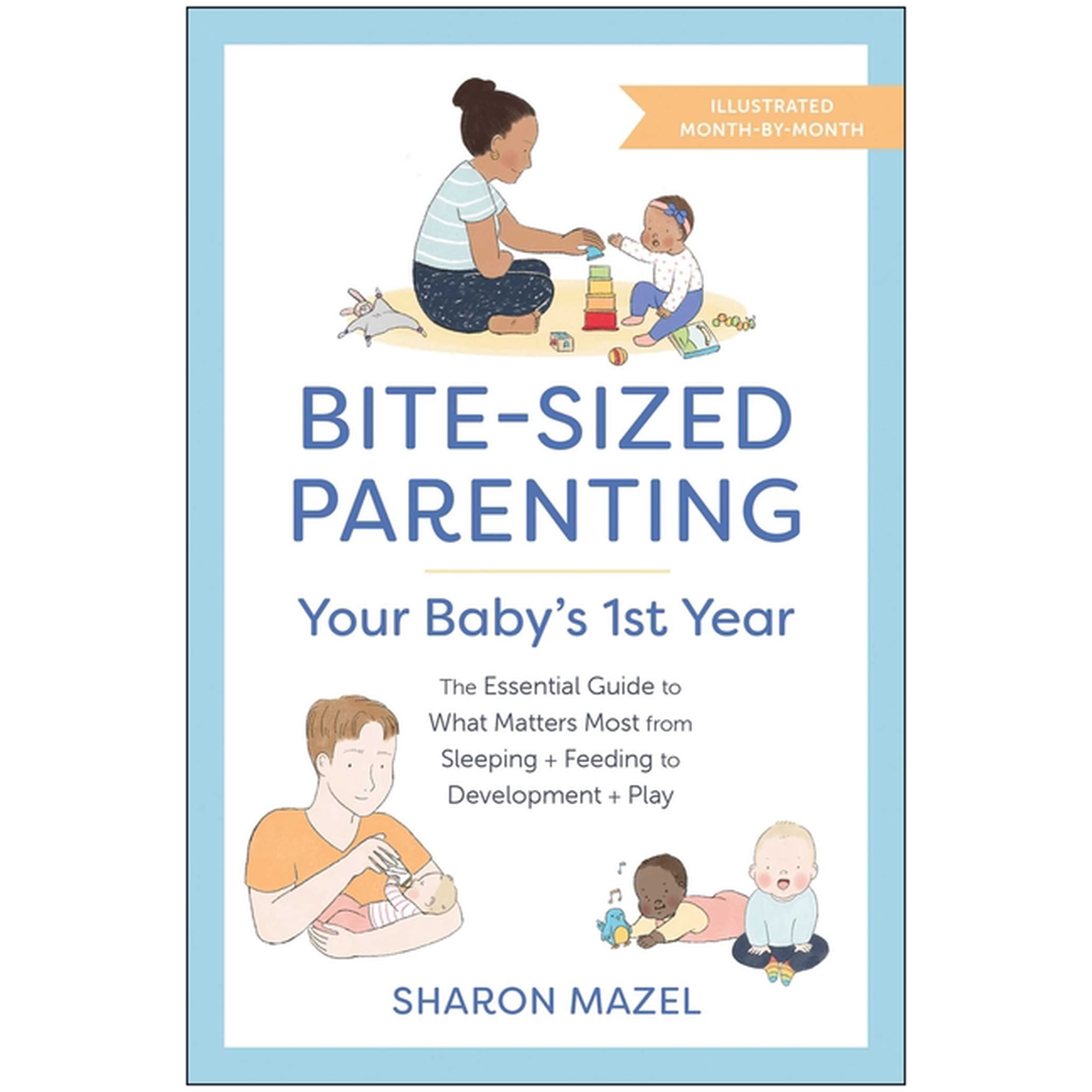 Bite-Sized Parenting: Your Baby's First Year : The Essential Guide to What Matters Most, from Sleeping and Feeding to Development and Play, in an Illustrated Month-by-Month Format (Paperback)