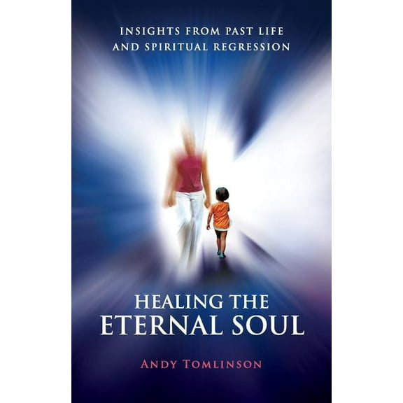 Healing the Eternal Soul - Insights from Past Life and Spiritual Regression