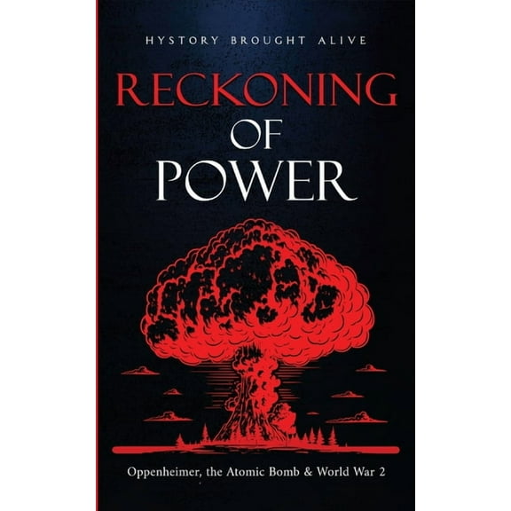 Reckoning of Power: Oppenheimer, the Atomic Bomb & World War 2, (Paperback)