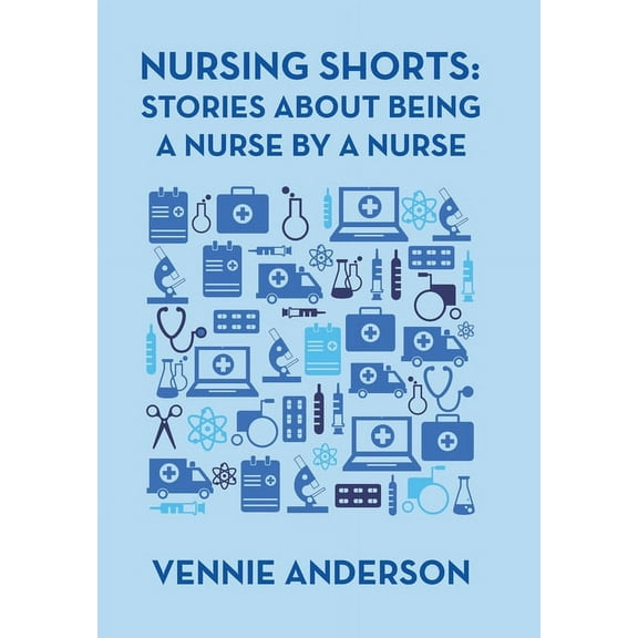 Nursing Shorts : Stories About Being a Nurse by a Nurse (Hardcover)