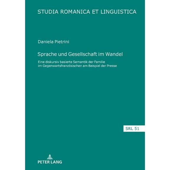 Studia Romanica Et Linguistica: Sprache und Gesellschaft im Wandel: Eine diskursiv basierte Semantik der 'Familie' im Gegenwartsfranzoesischen am Beispiel der Presse (Hardcover)