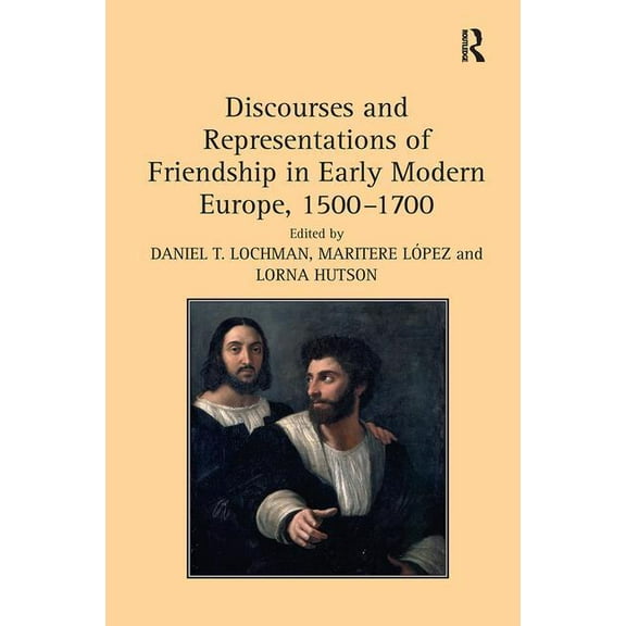Discourses and Representations of Friendship in Early Modern Europe, 1500 1700, (Paperback)