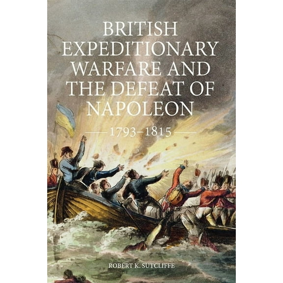 British Expeditionary Warfare and the Defeat of Napoleon, 1793-1815, (Hardcover)