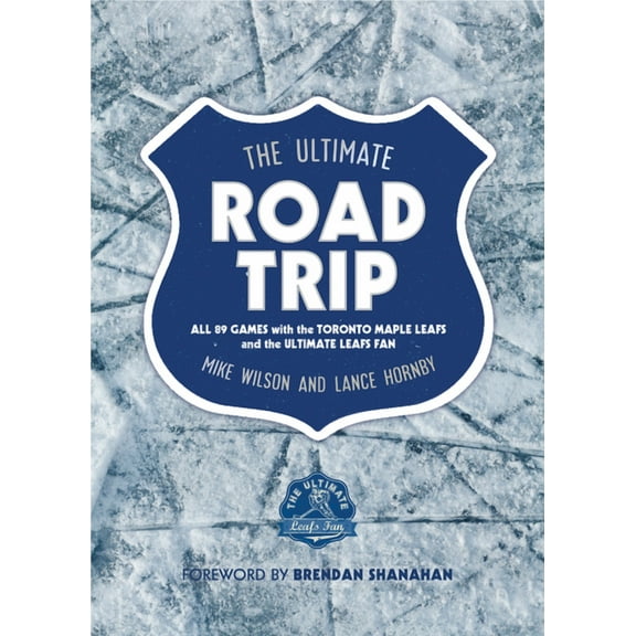 The Ultimate Road Trip : All 89 Games with the Toronto Maple Leafs and the Ultimate Leafs Fan (Paperback)